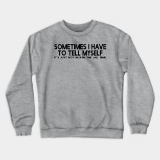 Sometimes I have to tell myself... Crewneck Sweatshirt